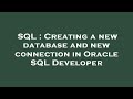 SQL : Creating a new database and new connection in Oracle SQL Developer
