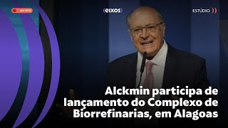 Alckmin participa de lançamento do Complexo de Biorrefinarias, em Alagoas