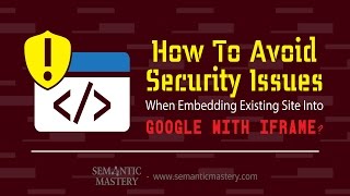 How To Fix Security Issues When Embedding Existing Site Into Google With With IFrame?