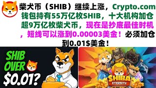 柴犬币（SHIB）继续上涨，Crypto.com钱包持有55万亿枚SHIB，十大机构加仓超9万亿枚柴犬币，现在是抄底最佳时机，短线可以涨到0.00003美金！必须加仓到0.01$美金！屎币行情分析！