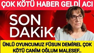 Sondakika !!! Çok Kötü Haber Ünlü Oyuncumuz Füsun Demirel 'den Acı Oğlum Malesef