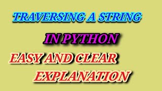 TRAVERSING A STRINGS IN PYTHON (EASY AND SIMPLE EXPLANATION)
