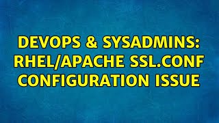 DevOps & SysAdmins: RHEL/Apache ssl.conf configuration issue (3 Solutions!!)
