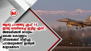 എഫ്–16 വിമാനം വെട‍ിവെച്ചിട്ടെന്ന ഇ‌‌ന്ത്യയുടെ വാദം അമേരിക്കൻ മാധ്യമത്തെ ത‌ള്ളി