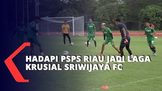 Hadapi PSPS Riau Jadi Laga Krusial Sriwijaya FC
