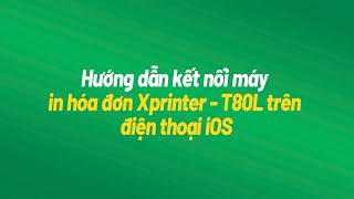 Hướng dẫn kết nối máy in hóa đơn Xprinter T80L trên điện thoại IOS