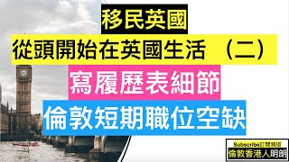 移民英國｜從頭開始在英國生活(二)｜寫履歷表細節｜倫敦短期職位空缺