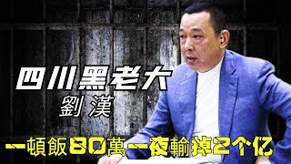 中國四川頭號惡魔劉漢，一頓飯80萬一夜連輸兩個億，手段兇狠背負七條人命！