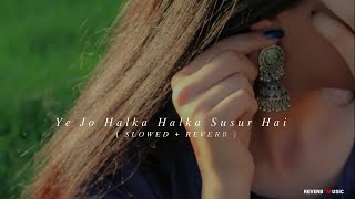 Ye Jo Halka Halka Susur Hai |slowed reverb songs hindi |Reverb Music