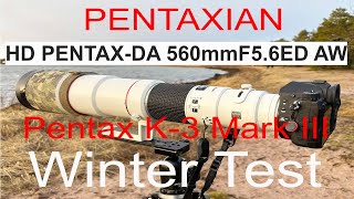 HD PENTAX DA 560mmF5.6mmED AW lens Winter Test with Pentax K-3 Mark III