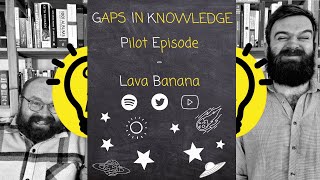 Gaps In Knowledge Podcast - Pilot Episode - 'Lava Banana' #History #Geography #Comedy #Education