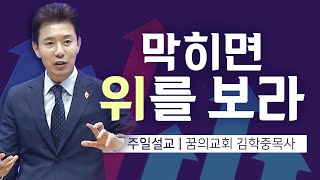 꿈의교회 김학중목사 | 막히면 위를 보라 [JOY]