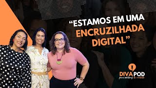 ESTAMOS EM UMA ENCRUZILHADA DIGITAL - DIVAPOD. Podcast #23