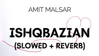 Amit Malsar  - Ishqbazian (Slowed + Reverb) | Balraj | Ishqbaazian Song Slowed and Reverb