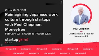 Reimagining Japanese work culture through startups with Paul Chapman, Moneytree: Startup Grind Osaka