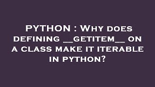 PYTHON : Why does defining __getitem__ on a class make it iterable in python?