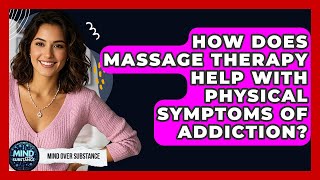 How Does Massage Therapy Help With Physical Symptoms Of Addiction? - Mind Over Substance