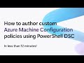 Author custom Azure Machine Configuration policies using PowerShell DSC (in less than 12 minutes)!