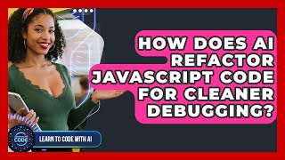 How Does AI Refactor JavaScript Code For Cleaner Debugging? - Learning To Code With AI