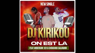 DJ KIRIKOU FEAT CHOUCHOU SALVADOR \u0026 ANDERSON 1ER : ON EST LA