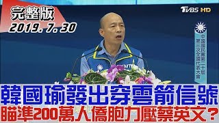 【完整版下集】韩国瑜发出穿云箭信号 瞄准200万人侨胞力压蔡英文？少康战情室 20190730