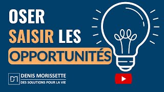 Oser saisir les opportunités!