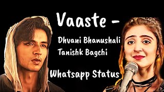 Vaaste Song: Dhvani Bhanushali, Tanishk Bagchi | Nikhil D | Whatsapp Status | 2019