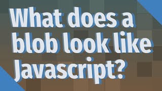 What does a blob look like Javascript?
