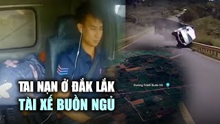 Khoảnh khắc tài xế xe tải buồn ngủ gây tai nạn nghiêm trọng ở Đắk Lắk