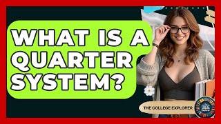 What Is A Quarter System? - The College Explorer