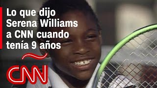 Esto dijo Serena Williams a CNN cuando tenía 9 años y ya era una promesa del tenis