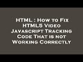 HTML : How to Fix HTML5 Video Javascript Tracking Code That is not Working Correctly