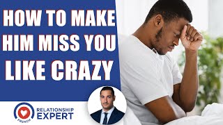 How to make him miss you like crazy: The EASIEST way!