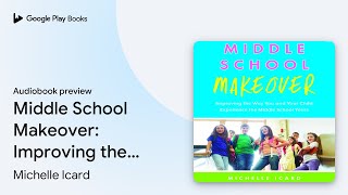 Middle School Makeover: Improving the Way You… by Michelle Icard · Audiobook preview