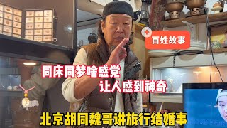 同床同梦啥感觉？北京胡同魏哥回忆旅行结婚事，让人感到神奇