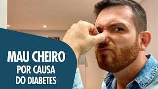 MAU CHEIRO POR CONTA DO DIABETES ?