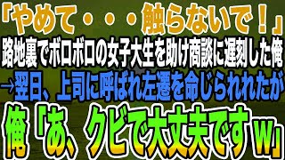 【感動する話】「やめて・・・触らないで！」路地裏でボロボロの女子大生を助け商談に遅刻した俺→翌日、上司に呼ばれ左遷を命じられれたが俺「あ、辞めたいですw」【泣ける話】