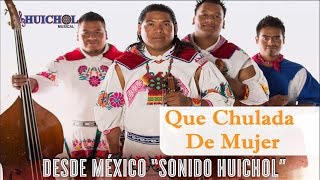 Que Chulada De Mujer - Huichol Musical [Audio]