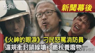 《火神的眼淚》刁民怒罵消防員　違規衝封鎖線嗆：繳稅養廢物｜TVBS新聞｜新聞幕後