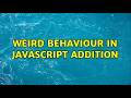 Weird behaviour in javascript addition