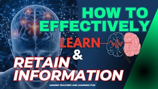 How to Effectively Learn and Retain Information | For Teachers and Students