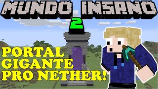 PORTAL GIGANTE PRO NETHER! - MUNDO INSANO #2 - MINECRAFT