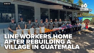 Ohio line workers home after rebuilding a village in Guatemala