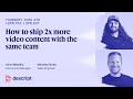 How to ship 2x more video content with the same team