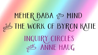 Week 1: Three Kinds of Business; Meher Baba on Mind and The Work of Byron Katie Inquiry Circle