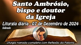 LITURGIA COMPLETA 07 DE DEZEMBRO - SANTO ANBRÓSIO, BISPO E DR. DA IGREJA - LITURGIA DO DIA EM ÁUDIO