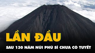 Lần đầu tiên sau 130 năm, đỉnh núi Phú Sĩ vẫn chưa có tuyết