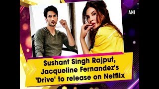 Sushant Singh Rajput, Jacqueline Fernandez's 'Drive' to release on Netflix