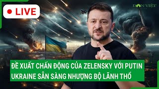 Trực tiếp: Đề xuất chấn động của ông Zelensky với ông Putin, Ukraine sẵn sàng nhượng bộ lãnh thổ