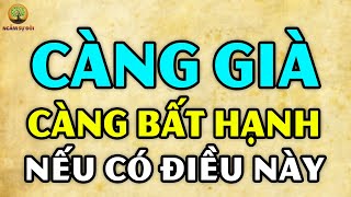 Người có 4 ĐẶC ĐIỂM này càng VỀ GIÀ càng BẤT HẠNH khổ đau | Ngẫm Sự Đời